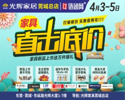 东莞家具 4月3-5日光辉家居（莞城总店）直击底价，万件壕礼     